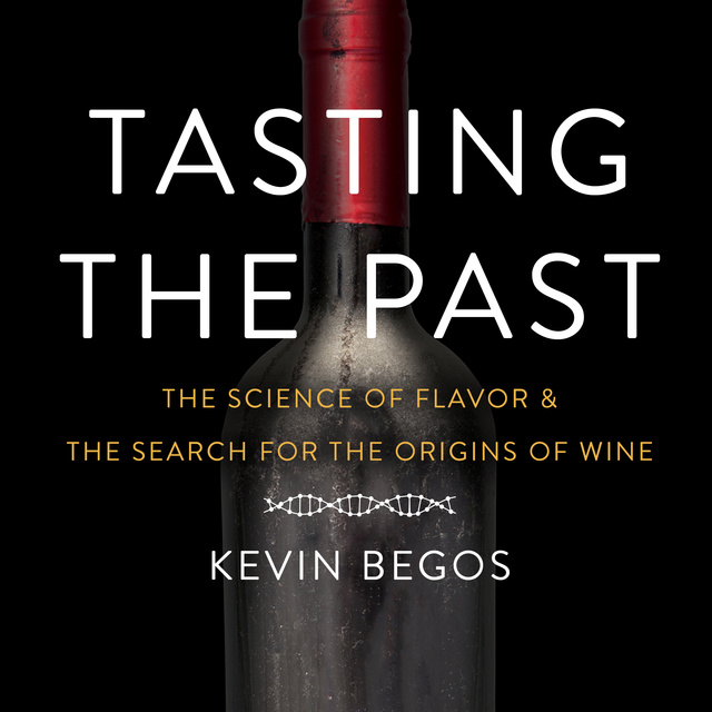 Kevin Begos - Tasting the Past: The Science of Flavor and the Search for the Origins of Wine