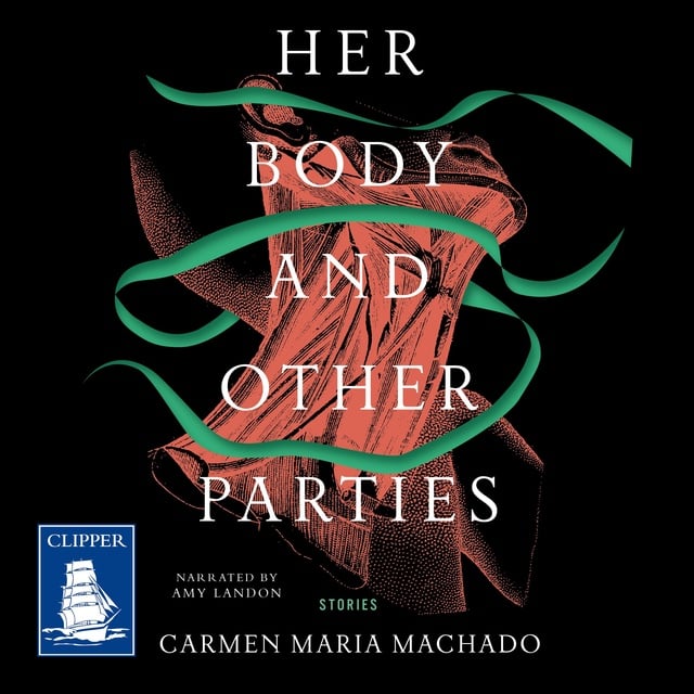 Carmen Maria Machado - Her Body and Other Parties