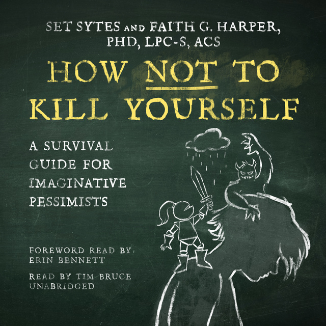 Set Sytes, Faith G. Harper - How Not to Kill Yourself: A Survival Guide for Imaginative Pessimists