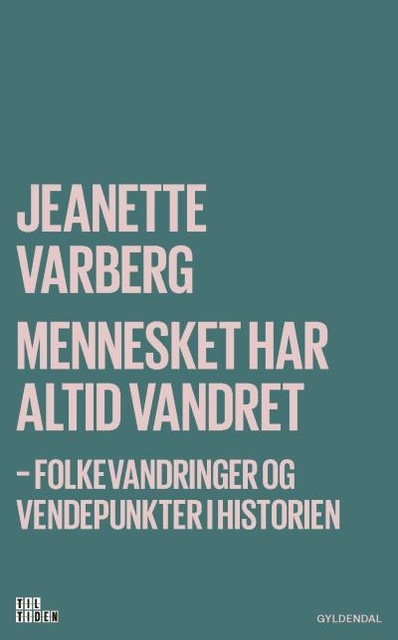 Jeanette Varberg - Mennesket har altid vandret: Folkevandringer og vendepunkter i historien