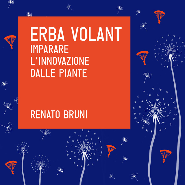 Renato Bruni - Erba Volant. Imparare l’innovazione dalle piante