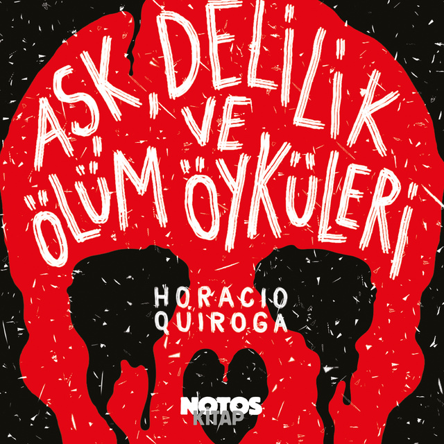 Horacio Quiroga - Aşk, Delilik ve Ölüm Öyküleri