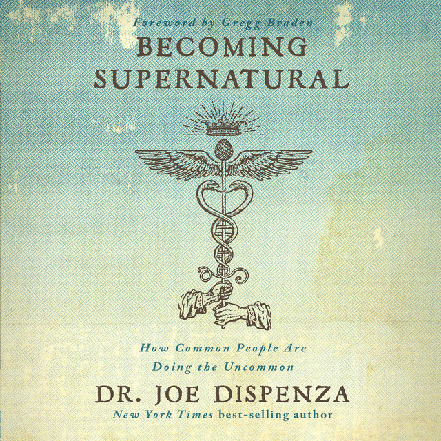 Joe Dispenza - Becoming Supernatural: How Common People Are Doing The Uncommon