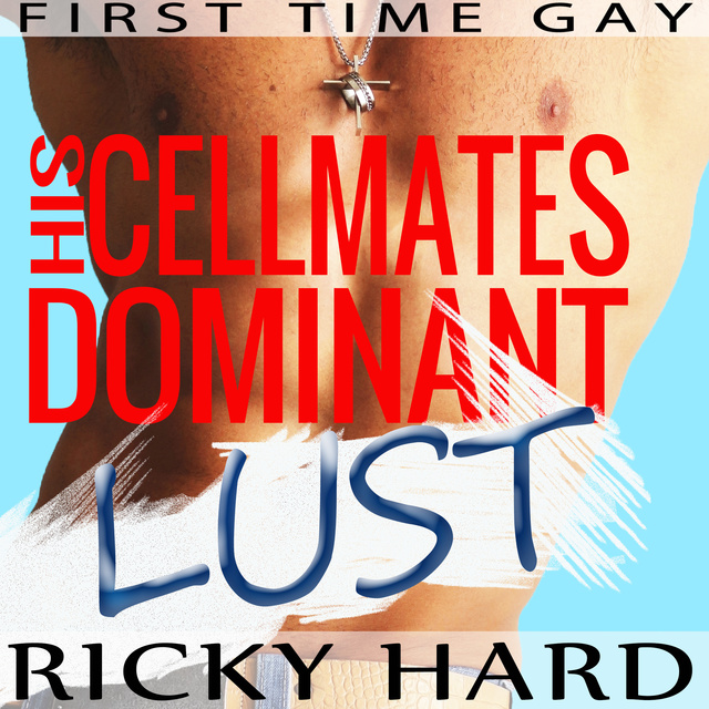 Ricky Hard - First Time Gay – His Cellmates Dominant Lust: Gay MM Erotica