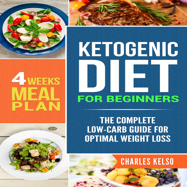 Charles Kelso - Ketogenic Diet for Beginners: The Complete Low-Carb Guide for Optimal Weight Loss. 4-Weeks Keto Meal Plan.