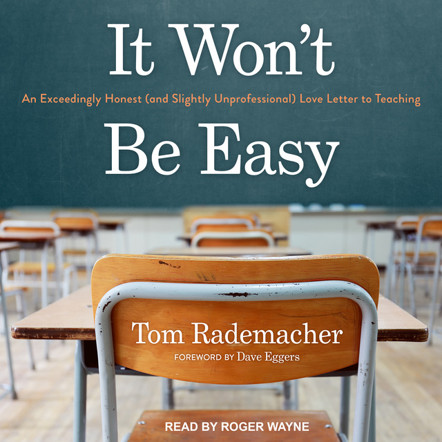 Tom Rademacher - It Won't Be Easy: An Exceedingly Honest (and Slightly Unprofessional) Love Letter to Teaching