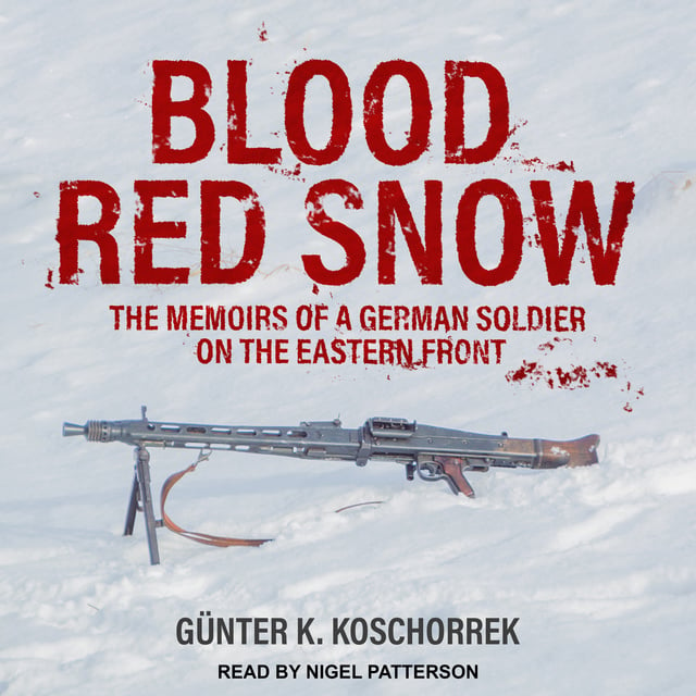 Günter K. Koschorrek - Blood Red Snow: The Memoirs of a German Soldier on the Eastern Front