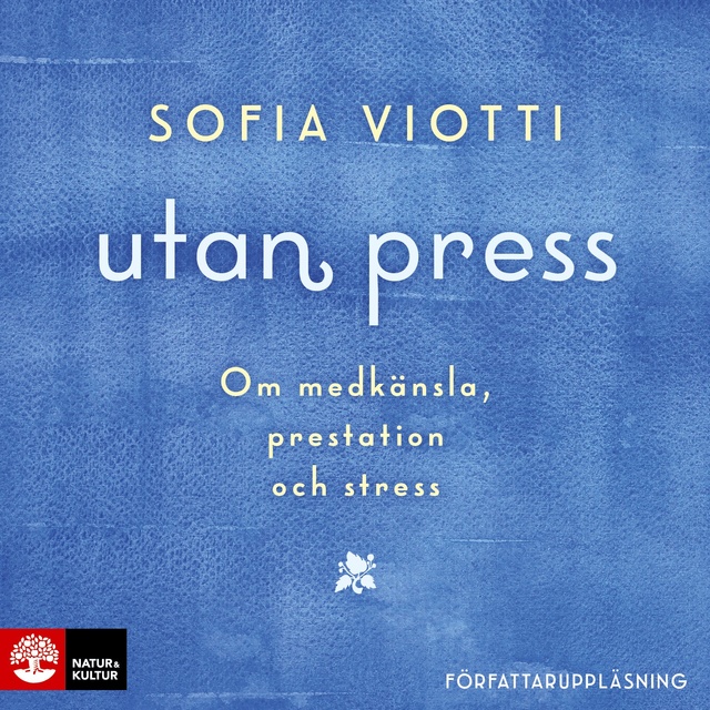 Sofia Viotti - Utan press : Om medkänsla, prestation och stress
