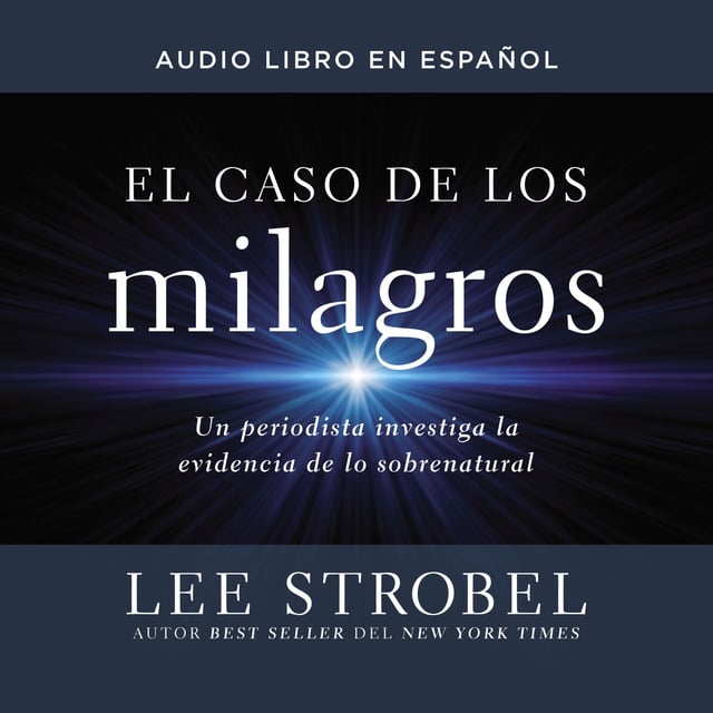 Lee Strobel - El caso de los milagros: Un periodista investiga la evidencia de lo sobrenatural