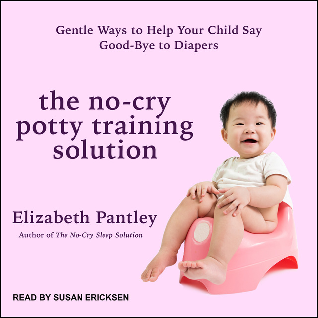 Elizabeth Pantley - The No-Cry Potty Training Solution: Gentle Ways to Help Your Child Say Good-Bye to Diapers