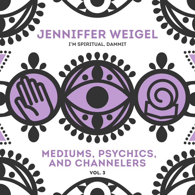 Jenniffer Weigel - Mediums, Psychics, and Channelers, Vol. 3