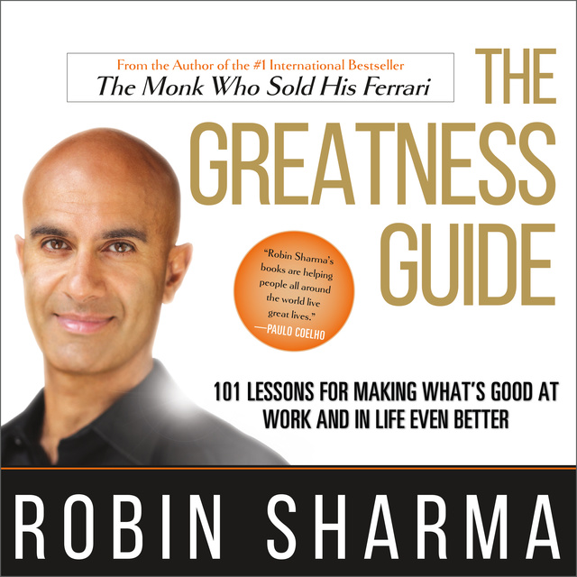 Robin Sharma - The Greatness Guide: 101 Lessons for Making What's Good at Work and in Life Even Better