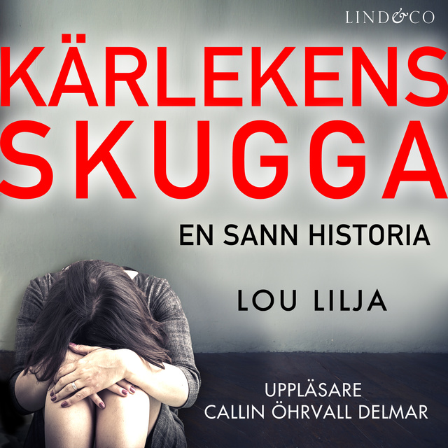 Lou Lilja - Kärlekens skugga: En sann historia om kvinnomisshandel