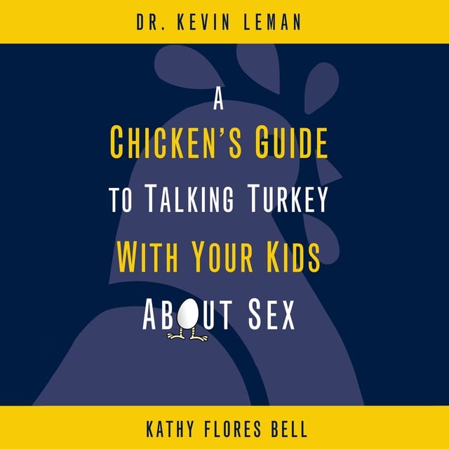 Dr. Kevin Leman, Kathy Flores Bell - A Chicken's Guide to Talking Turkey with Your Kids About Sex