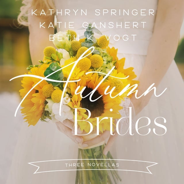 Beth K. Vogt, Kathryn Springer, Katie Ganshert - Autumn Brides