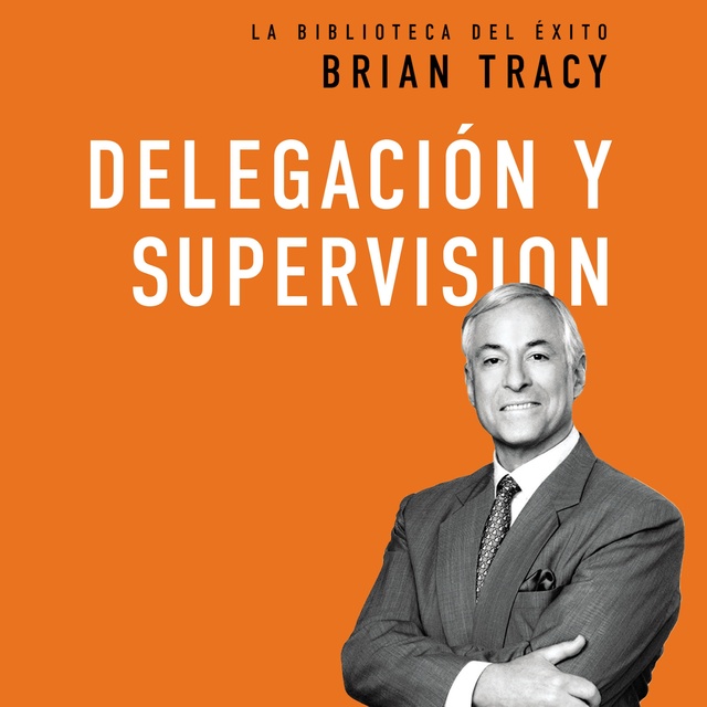 Brian Tracy - Delegación y supervisión