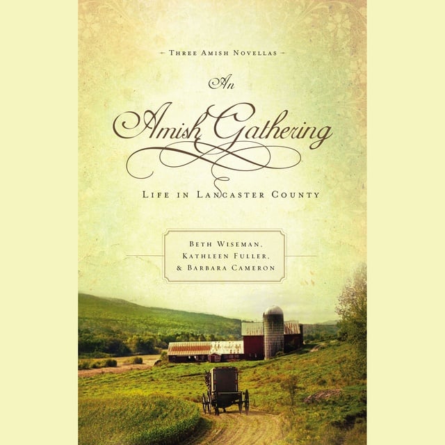 Kathleen Fuller, Beth Wiseman, Barbara Cameron - An Amish Gathering: Life in Lancaster County