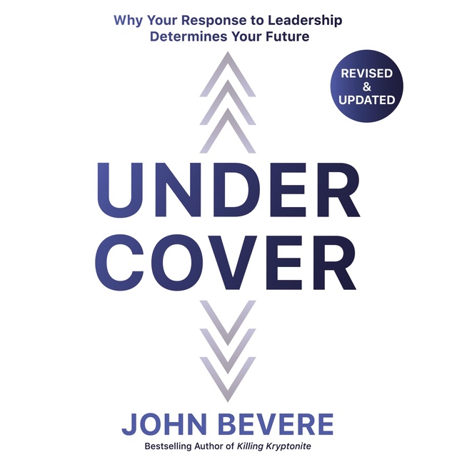 John Bevere - Under Cover: Why Your Response to Leadership Determines Your Future