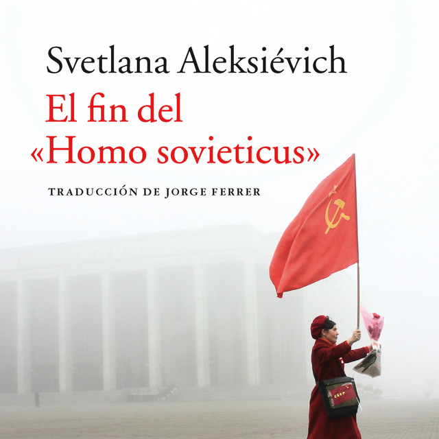 Svetlana Aleksiévich - El fin del «Homo sovieticus»