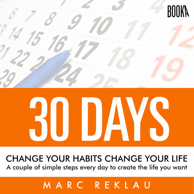 Marc Reklau - 30 Days - Change your habits, Change your life: A couple of simple steps every day to create the life you want
