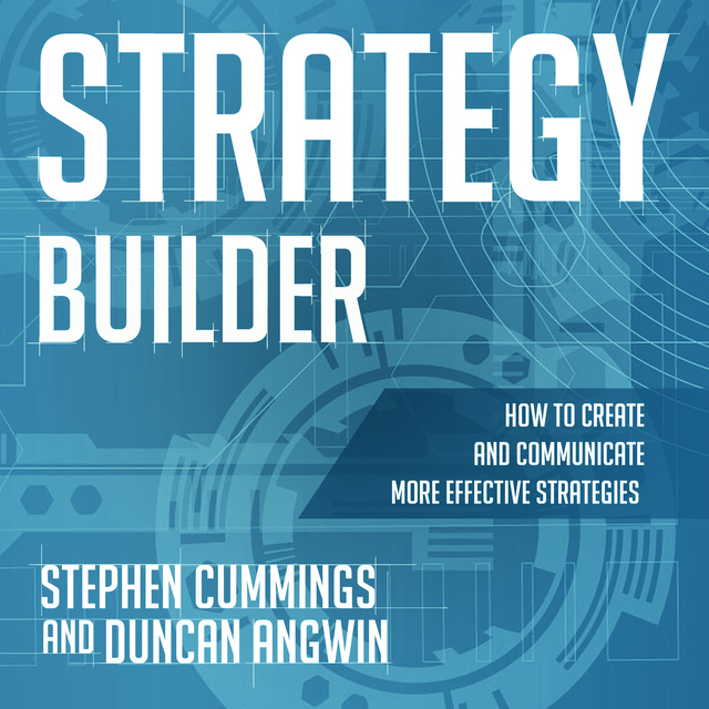 Duncan Angwin, Stephen Cummings - Strategy Builder: How to Create and Communicate More Effective Strategies