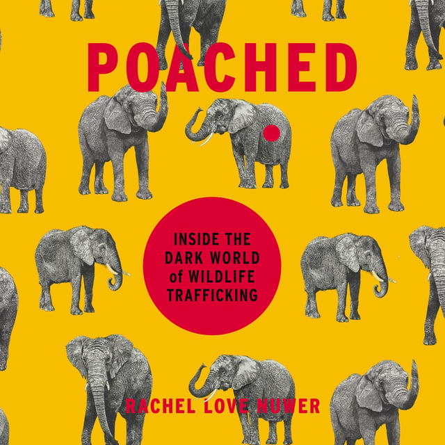 Rachel Love Nuwer - Poached: Inside the Dark World of Wildlife Trafficking
