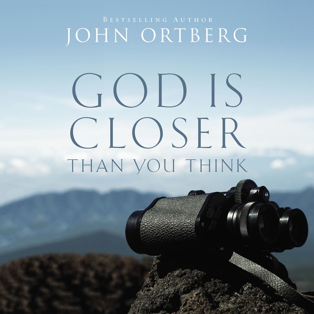 John Ortberg - God Is Closer Than You Think