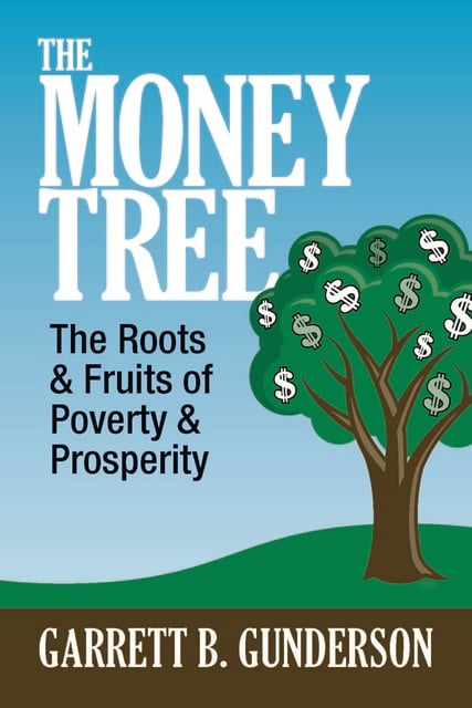 Garrett B. Gunderson - The Money Tree: The Roots & Fruits of Poverty & Prosperity