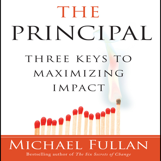 Michael Fullan - The Principal: Three Keys to Maximizing Impact