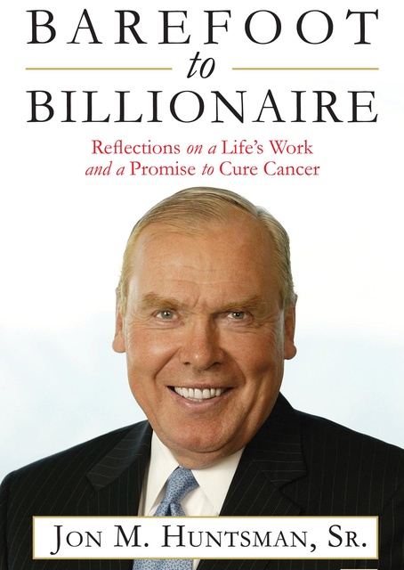 Jon Huntsman - Barefoot to Billionaire: Reflections on a Life's Work and a Promise to Cure Cancer