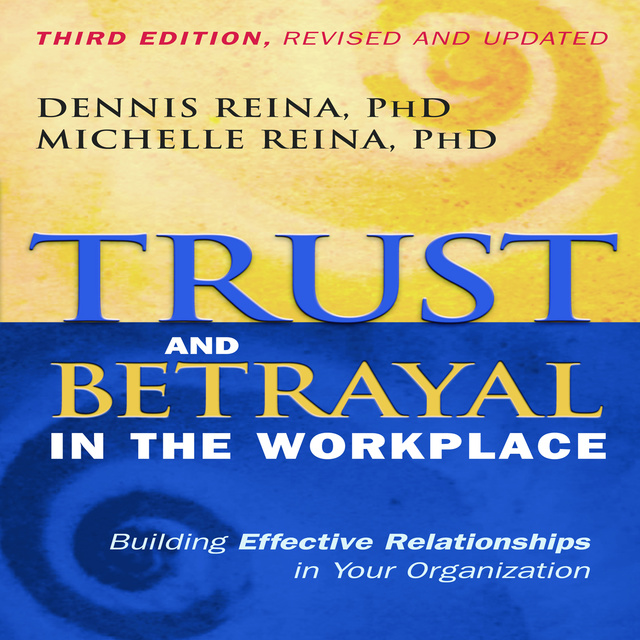 Dennis Reina, Michelle Reina - Trust and Betrayal in the Workplace: Building Effective Relationships in Your Organization