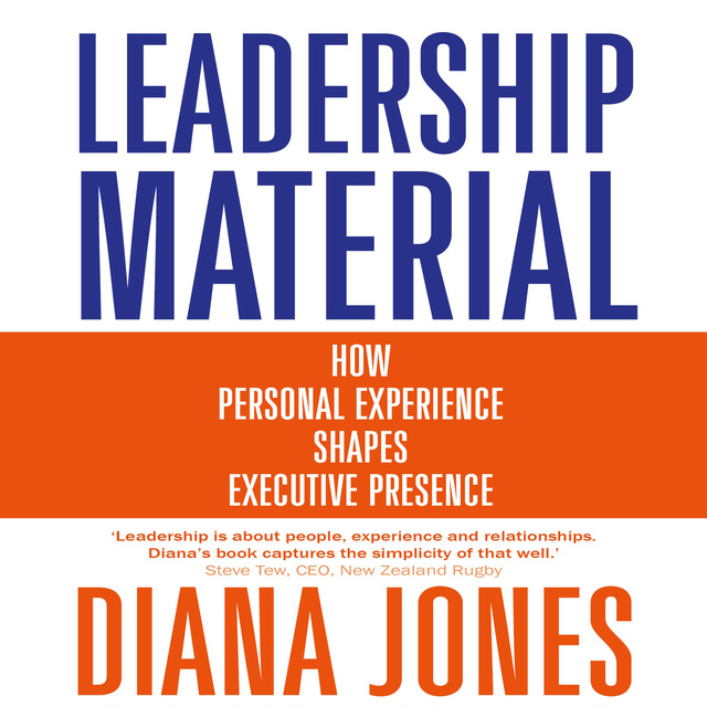 Diana Jones - Leadership Material: How Personal Experience Shapes Executive Presence