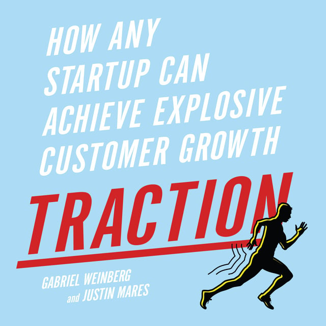 Justin Mares, Gabriele Weinberg - Traction: How Any Startup Can Achieve Explosive Customer Growth