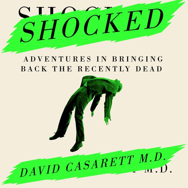 David Casarett - Shocked: Adventures in Bringing Back the Recently Dead