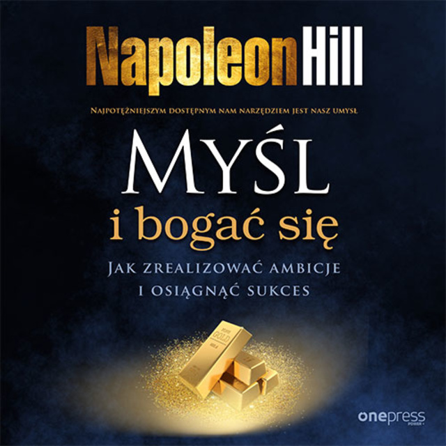 Napoleon Hill - Myśl i bogać się. Jak zrealizować ambicje i osiągnąć sukces