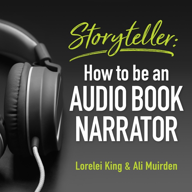 Lorelei King, Ali Muirden - Storyteller: how to be an audio book narrator