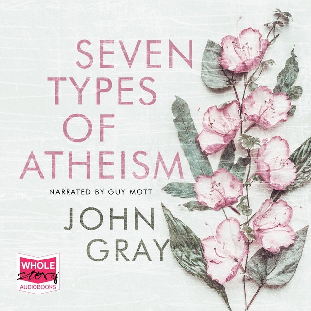 John Gray - Seven Types of Atheism