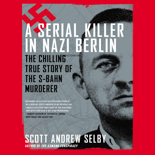 Scott Andrew Selby - A Serial Killer in Nazi Berlin: The Chilling True Story of the S-Bahn Murderer