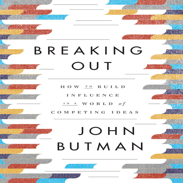 John Butman - Breaking Out: How to Build Influence in a World of Competing Ideas