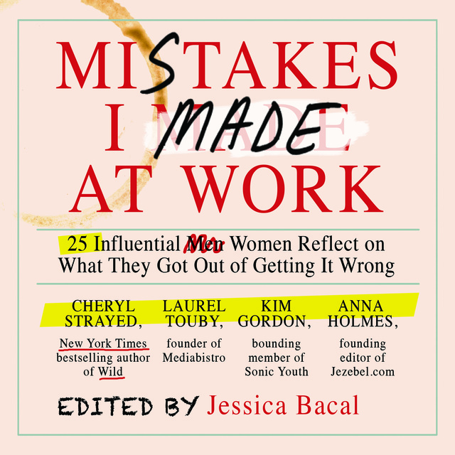 Jessica Bacal - Mistakes I Made at Work: 25 Influential Women Reflect on What They Got Out of Getting It Wrong