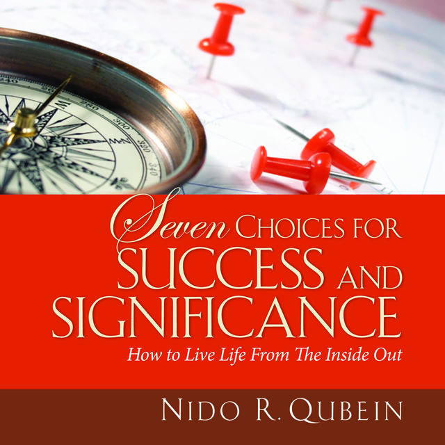 Nido R. Qubein - Seven Choices for Success and Significance: How to Live Life From the Inside Out