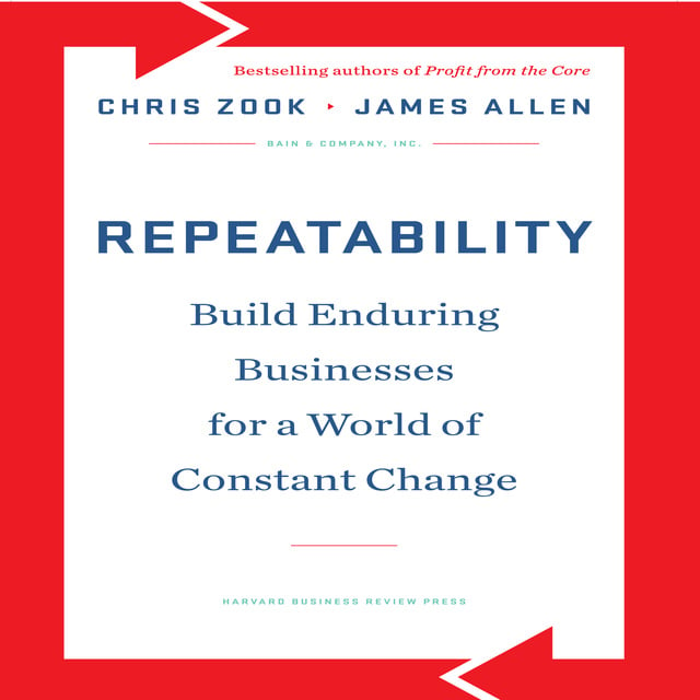 James Allen, Chris Zook - Repeatability: Build Enduring Businesses for a World of Constant Change