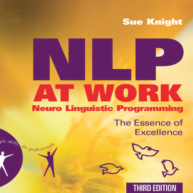 Sue Knight - NLP at Work: The Essence of Excellence, 3rd Edition (People Skills for Professionals)
