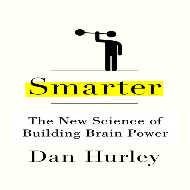 Dan Hurley - Smarter: The New Science of Building Brain Power