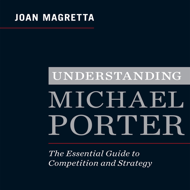 Joan Magretta - Understanding Michael Porter: The Essential Guide to Competition and Strategy