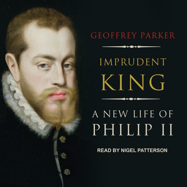 Geoffrey Parker - Imprudent King: A New Life of Philip II