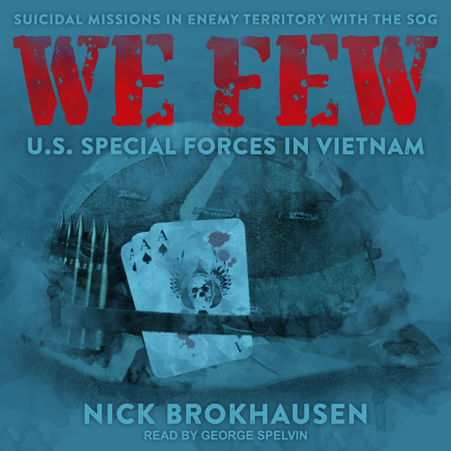 Nick Brokhausen - We Few: US Special Forces in Vietnam