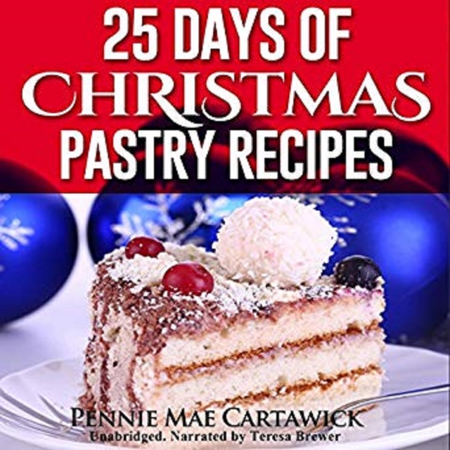 Pennie Mae Cartawick - 25 Days of Christmas Pastry Recipes (Holiday baking from cookies, fudge, cake, puddings,Yule log, to Christmas pies and much more