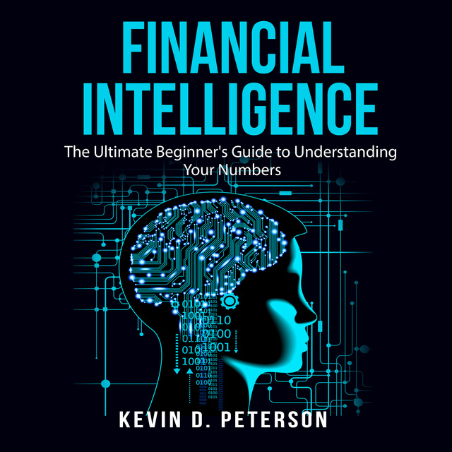 Kevin D. Peterson - Financial Intelligence: The Ultimate Beginner's Guide to Understanding Your Numbers
