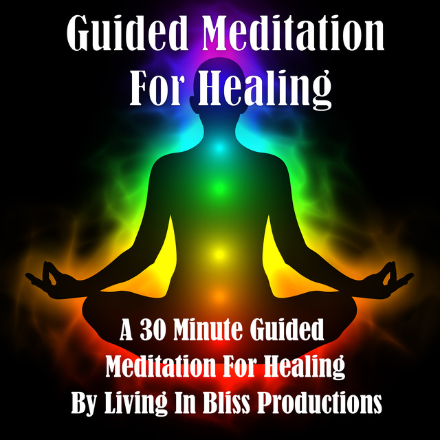 Living In Bliss Productions - Guided Meditation For Healing: A 30 Minute Guided Meditation For Healing